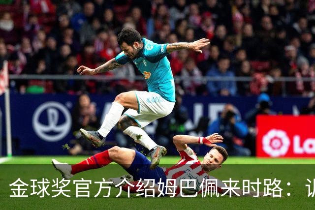 金球奖官方介绍姆巴佩来时路：训练自己的思维进行积极的自我肯定